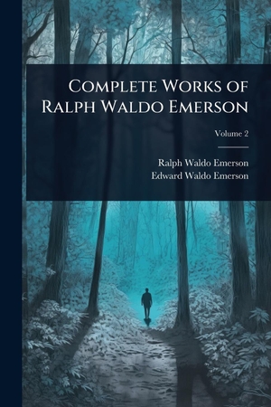 Emerson, Ralph Waldo / Edward Waldo Emerson. Complete Works of Ralph Waldo Emerson. Creative Media Partners, LLC, 2025.
