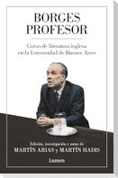 Borges Profesor: Curso de Literatura Inglesa En La Universidad de Buenos Aires / Professor Borges: English Literature Course at the University of Buenos Aires