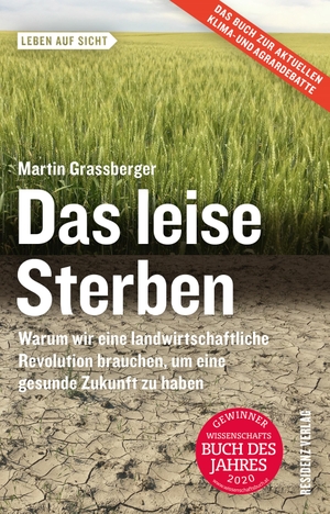 Grassberger, Martin. Das leise Sterben - Warum wir eine landwirtschaftliche Revolution brauchen, um eine gesunde Zukunft zu haben. Residenz Verlag, 2019.