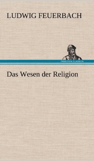 Feuerbach, Ludwig. Das Wesen der Religion. TREDITION CLASSICS, 2012.