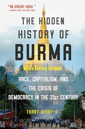Myint-U, Thant. The Hidden History of Burma - Race, Capitalism, and the Crisis of Democracy in the 21st Century. W. W. Norton & Company, 2021.