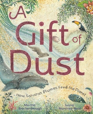 Brockenbrough, Martha. A Gift of Dust - How Saharan Plumes Feed the Planet. Random House Children's Books, 2025.