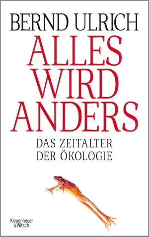 Ulrich, Bernd. Alles wird anders - Das Zeitalter der Ökologie. Kiepenheuer & Witsch GmbH, 2019.