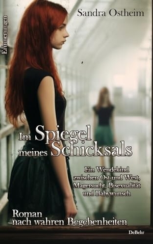 Ostheim, Sandra. Im Spiegel meines Schicksals - Ein Wendekind zwischen Ost und West, Magersucht, Bisexualität und Babywunsch - Roman nach wahren Begebenheiten - Erinnerungen. DeBehr, 2023.