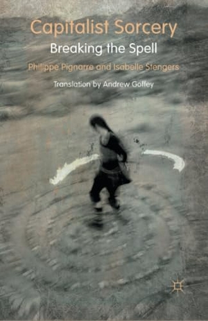Pignarre, P. / I. Stengers. Capitalist Sorcery - Breaking the Spell. Palgrave Macmillan UK, 2021.