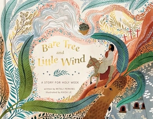 Perkins, Mitali. Bare Tree and Little Wind - A Story for Holy Week. Authentic Media Ltd, 2022.