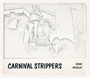 Meiselas, Susan. Carnival Strippers - Revisited. Steidl GmbH & Co.OHG, 2021.