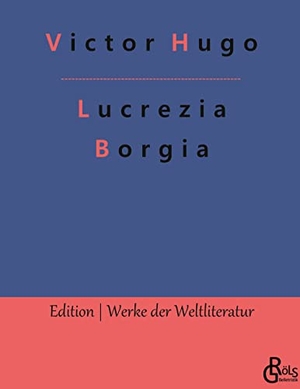 Hugo, Victor. Lucrezia Borgia. Gröls Verlag, 2022.