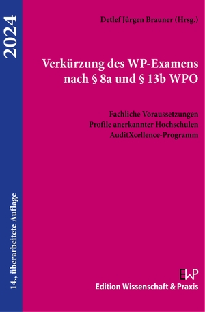 Brauner, Detlef Jürgen (Hrsg.). Verkürzung des WP-Examens nach § 8a und § 13b WPO 2024. - Fachliche Voraussetzungen, Profile anerkannter Hochschulen, AuditXcellence-Programm.. Wissenschaft & Praxis, 2024.