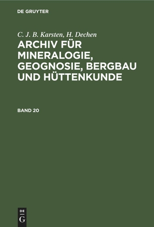 Dechen, H. / C. J. B. Karsten. C. J. B. Karsten; H. Dechen: Archiv für Mineralogie, Geognosie, Bergbau und Hüttenkunde. Band 20. De Gruyter, 1846.