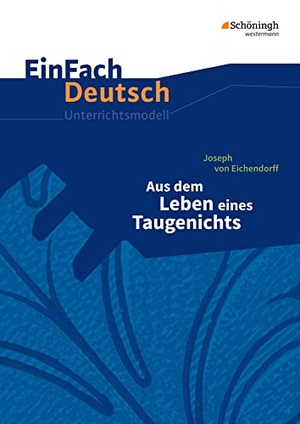 Eichendorff, Joseph von / Stefan Volk. Aus dem Leben eines Taugenichts. EinFach Deutsch Unterrichtsmodelle - Gymnasiale Oberstufe. Schoeningh Verlag, 2018.