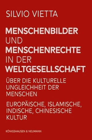 Vietta, Silvio. Menschenbilder und Menschenrechte in der Weltgesellschaft - Über die kulturelle Ungleichheit der Menschen. Europäische, islamische, indische, chinesische Kultur. Königshausen & Neumann, 2025.