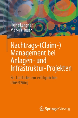 Langner, Heinz / Markus Heuer. Nachtrags-(Claim-)Management bei Anlagen- und Infrastruktur-Projekten - Ein Leitfaden zur erfolgreichen Umsetzung. Springer-Verlag GmbH, 2026.