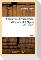 Species des hyménoptères d'Europe et d'Algérie. T3
