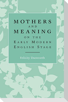 Mothers and meaning on the early modern English stage