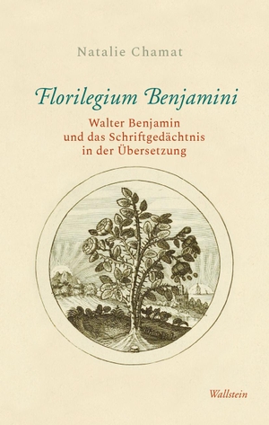 Chamat, Natalie. Florilegium Benjamini - Walter Benjamin und das Schriftgedächtnis in der Übersetzung. Wallstein Verlag GmbH, 2022.