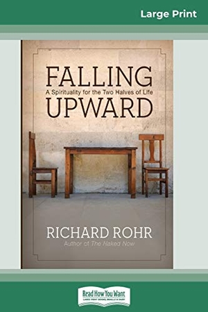 Rohr, Richard. Falling Upward - A Spirituality for the Two Halves of Life (16pt Large Print Edition). ReadHowYouWant, 2012.