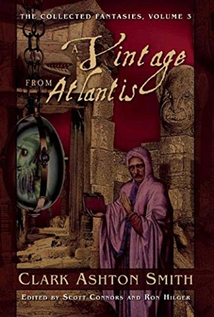 Smith, Clark Ashton. A Vintage from Atlantis - The Collected Fantasies, Volume 3. Night Shade Books, 2016.