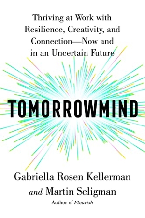 Kellerman, Gabriella Rosen / Martin Seligman. Tomorrowmind - Thriving at Work with Resilience, Creativity and Connection - Now and in an Uncertain Future. Simon + Schuster LLC, 2023.