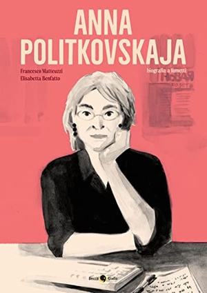 Matteuzzi, Francesco / Elisabetta Benfatto. Anna Politkovskaja. Biografia a fumetti. Becco Giallo, 2022.