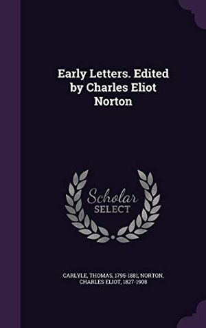 Carlyle, Thomas / Charles Eliot Norton. Early Letters. Edited by Charles Eliot Norton. Creative Media Partners, LLC, 2016.