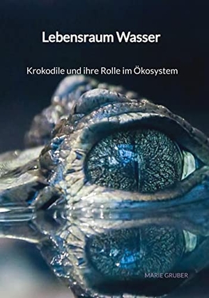 Gruber, Marie. Lebensraum Wasser - Krokodile und ihre Rolle im Ökosystem. Jaltas Books, 2023.