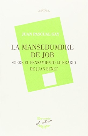Pascual Gay, Juan. La mansedumbre de Job : sobre el pensamiento literario de Juan Benet. Devenir /Juan Pastor, editor, 2016.