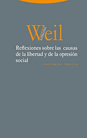 Weil, Simone. Reflexiones sobre las causas de la libertad y de la opresión social. Editorial Trotta, S.A., 2015.