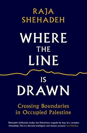 Shehadeh, Raja. Where the Line is Drawn - Crossing Boundaries in Occupied Palestine. Profile Books, 2018.