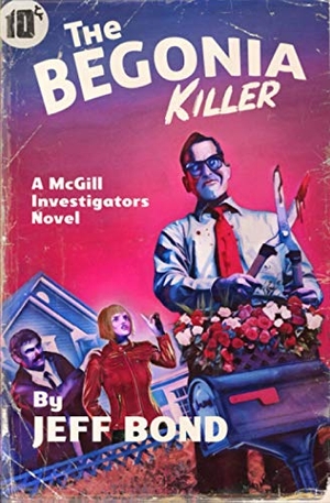 Bond, Jeff. The Begonia Killer. Jeff Bond, 2021.