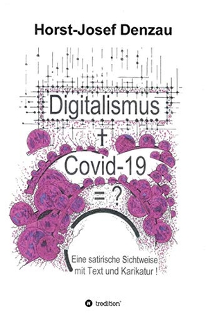 Denzau, Horst-Josef. Digitalismus + Covid -19 =? - Eine satirische Sichtweise mit Text und Karikatur. tredition, 2020.