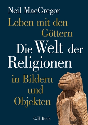 Macgregor, Neil. Leben mit den Göttern - Die Welt der Religionen in Bildern und Objekten. C.H. Beck, 2020.