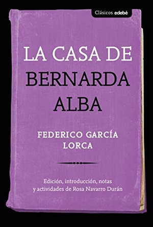 Navarro Durán, Rosa / Federico García Lorca. La casa de Bernarda Alba. Grupo EDEBÉ, 2020.
