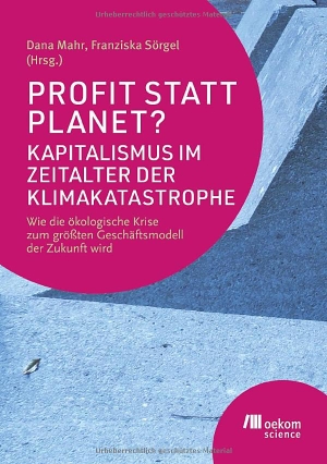 Mahr, Dana / Franziska Sörgel (Hrsg.). Profit statt Planet? Kapitalismus im Zeitalter der Klimakatastrophe - Wie die ökologische Krise zum größten Geschäftsmodell der Zukunft wird. Oekom Verlag GmbH, 2026.