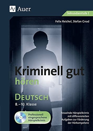 Reichel, Felix / Stefan Gnad. Kriminell gut hören Deutsch 8-10 - Fesselnde Hörspielkrimis mit differenzierten Aufgaben zur Förderung der Hörkompetenz (8. bis 10. Klasse). Auer Verlag i.d.AAP LW, 2018.