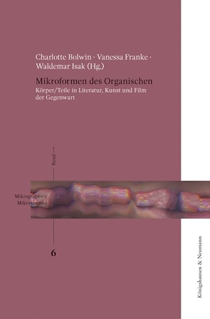 Bolwin, Charlotte / Vanessa Franke et al (Hrsg.). Mikroformen des Organischen - Körper/Teile in Literatur, Kunst und Film der Gegenwart. Königshausen & Neumann, 2025.