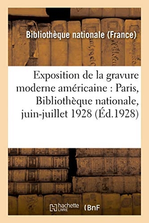 Bibliothèque Nationale. Exposition de la gravure moderne américaine - Paris, Bibliothèque nationale, juin-juillet 1928. Hachette Livre, 2018.