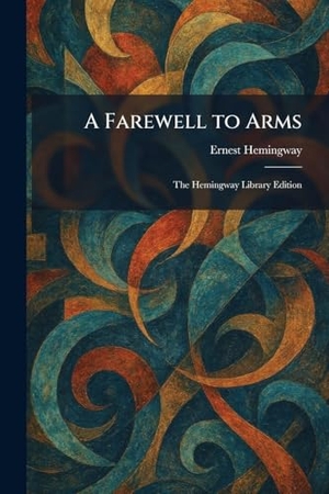 Hemingway, Ernest. A Farewell to Arms - The Hemingway Library Edition. Legare Street Press, 2026.