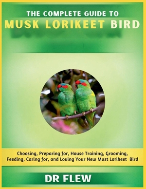 Flew. The Complete Guide to Musk Lorikeet Bird - Choosing, Preparing For, House Training, Grooming, Feeding, Caring for and Loving Your New Musk Lorikeet Bird. Amazon Digital Services LLC - Kdp, 2026.