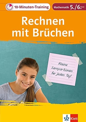 10-Minuten-Training Rechnen mit Brüchen. Mathematik 5./6. Klasse - Kleine Lernportionen für jeden Tag. Klett Lerntraining, 2017.