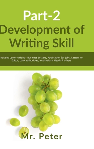Peter. Development of Writing Skill, Part-2 - Includes Letter writing- Business Letters, Application for Jobs, Letters to Editor, bank authorities, Institutional Heads & others. Notion Press Media Pvt. Ltd, 2024.