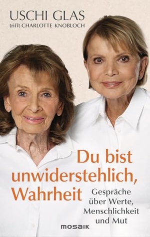 Glas, Uschi / Charlotte Knobloch. 'Du bist unwiderstehlich, Wahrheit' - Gespräche über Werte, Menschlichkeit und Mut - Zwei Ikonen unserer Gesellschaft sprechen über mutige Entscheidungen und wie wir Haltung bewahren. Mosaik Verlag, 2025.