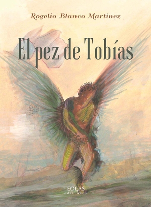 Blanco Martínez, Rogelio. El pez de Tobías. Eolas Ediciones, 2016.