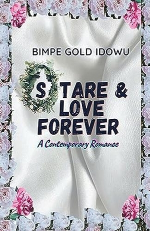 Gold Idowu, Bimpe. STARE AND LOVE FOREVER - A CONTEMPORARY ROMANCE. THE SEED PUBLISHING HOUSE, 2023.