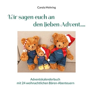 Mehring, Carola. Wir sagen euch an den lieben Advent.... - Adventskalenderbuch mit 24 weihnachtlichen Bären-Abenteuern. Books on Demand, 2022.