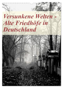 Versunkene Welten - Alte Friedhöfe in Deutschland (Wandkalender 2024 DIN A3 hoch), CALVENDO Monatskalender