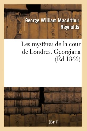 Reynolds-G. Les mystères de la cour de Londres. Georgiana. Hachette Livre - BNF, 2022.