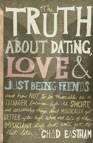 Eastham, Chad. The Truth about Dating, Love, and Just Being Friends. Tommy Nelson, 2011.
