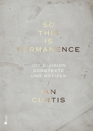 Curtis, Ian. So This Is Permanence - Joy Division - Songtexte und Notizen. Rowohlt Verlag GmbH, 2015.