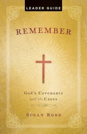 Robb, Susan. Remember Leader Guide - God's Covenants and the Cross. Abingdon Press, 2023.